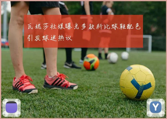 瓦妮莎社媒曝光多款科比球鞋配色引发球迷热议