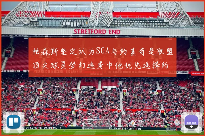 帕森斯坚定认为SGA与约基奇是联盟顶尖球员梦幻选秀中他优先选择约基奇